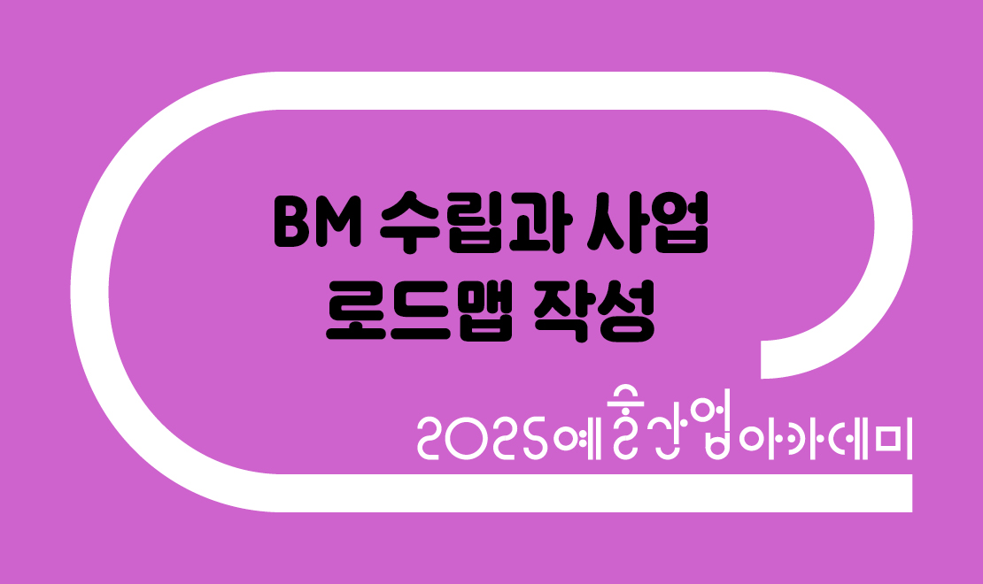 [예술경영지원센터] BM 수립과 사업 로드맵 작성 수강생 모집(~6/27(금) 14:00)